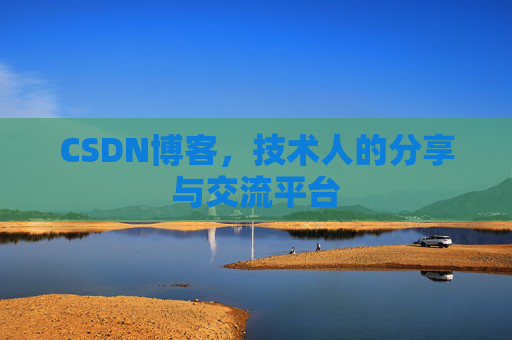 CSDN博客，技术人的分享与交流平台